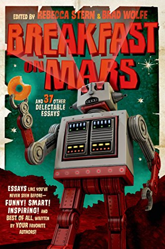 Breakfast on Mars and 37 Other Delectable Essays: Your Favorite Authors Take A Stab at the Dreaded Essay Assignment (English Edition)