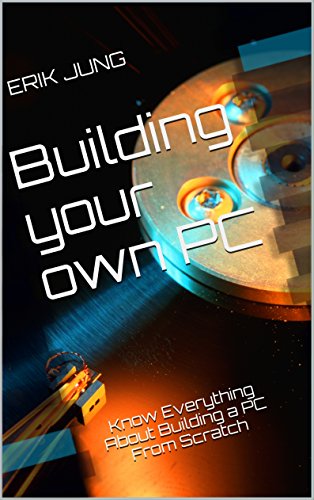 Building your own PC: Know Everything About Building a PC From Scratch (English Edition)