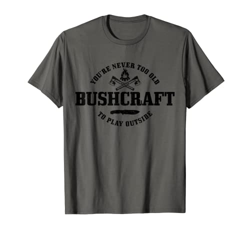 Bushcraft, nunca eres demasiado viejo para jugar fuera de casa, regalo divertido Camiseta