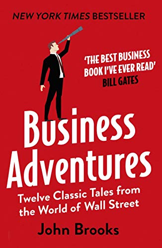 Business Adventures: Twelve Classic Tales from the World of Wall Street: The New York Times bestseller Bill Gates calls 'the best business book I've ever read' (English Edition)