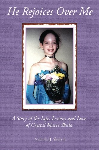 By Skula Jr., Nicholas J He Rejoices Over Me: A Story of the Life, Lessons and Love of Crystal Marie Skula Paperback - October 2013