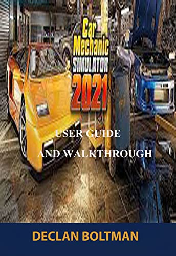 CAR MECHANIC SIMULATOR 2021 USER GUIDE AND WALKTHROUGH: The Best Guide And Walkthrough For Beginners And Experts In The Field (English Edition)