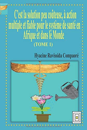C’est la solution peu coûteuse, à action multiple et fiable pour le système de santé en Afrique et dans le Monde (TOME 1)