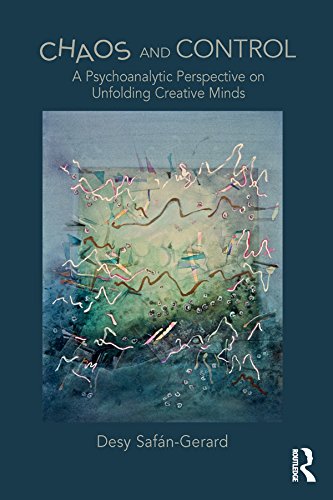 Chaos and Control: A Psychoanalytic Perspective on Unfolding Creative Minds (English Edition)