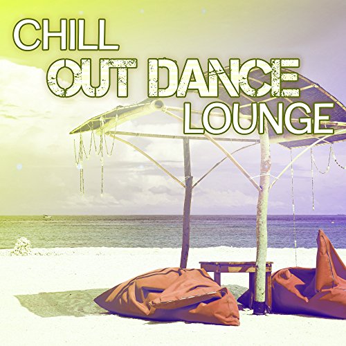 Chill Out Dance Lounge – Sexy Vibes of Chillout, Summer Music, Dance, Just Relax