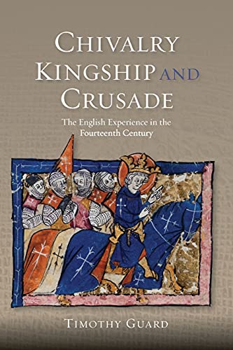 Chivalry, Kingship and Crusade: The English Experience in the Fourteenth Century: 38 (Warfare in History)