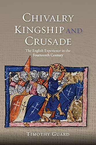 Chivalry, Kingship and Crusade: The English Experience in the Fourteenth Century: 38 (Warfare in History)