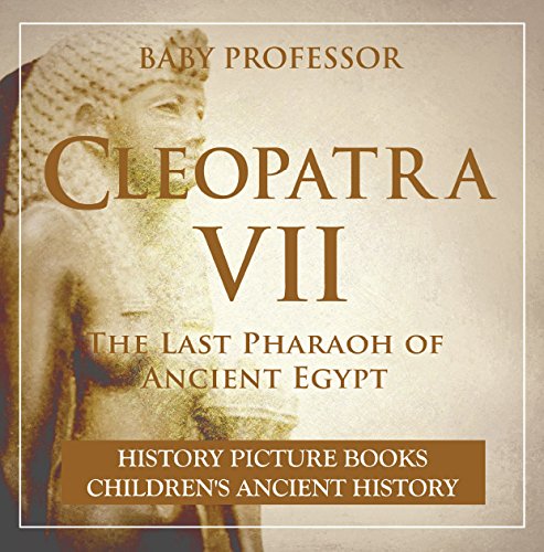 Cleopatra VII : The Last Pharaoh of Ancient Egypt - History Picture Books | Children's Ancient History (English Edition)