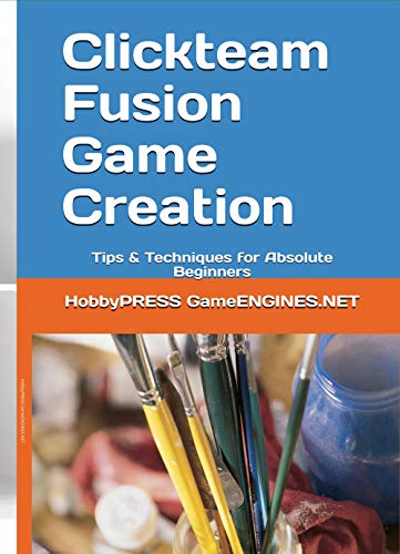 Clickteam Fusion Game Creation: Tips & Techniques for Absolute Beginners (GameENGINES Game Creation Series) (English Edition)
