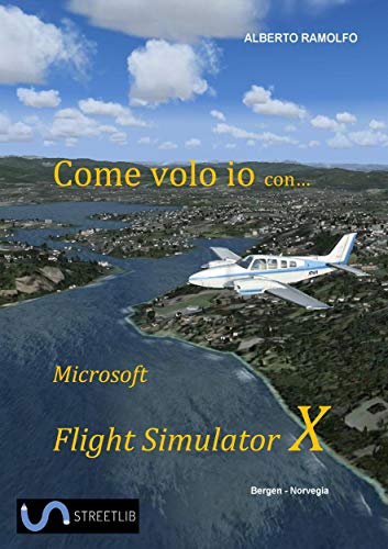 Come Volo Io con Microsoft Flight Simulator X (Italian Edition)