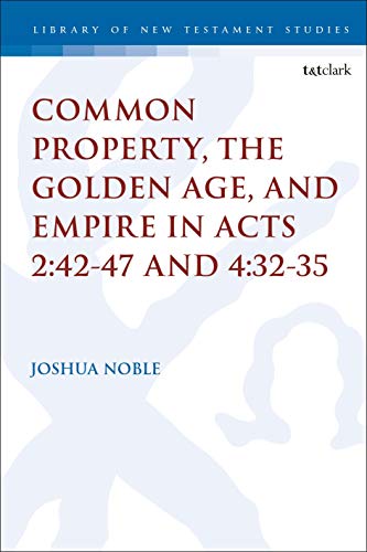 Common Property, the Golden Age, and Empire in Acts 2:42-47 and 4:32-35: 636 (The Library of New Testament Studies)