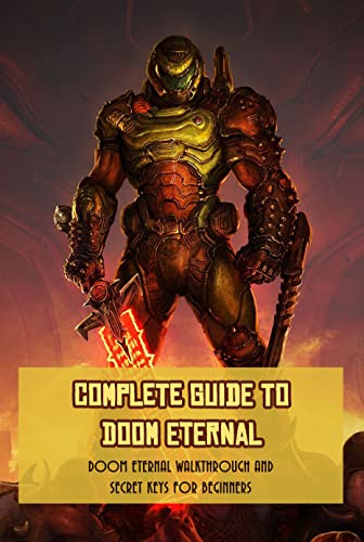 Complete Guide To Doom Eternal: Doom Eternal Walkthrough And Secret Keys For Beginners (English Edition)