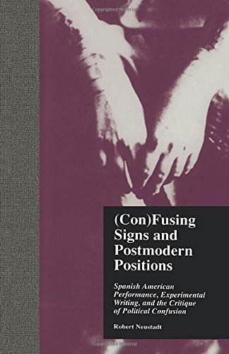 (Con)Fusing Signs and Postmodern Positions: Spanish American Performance, Experimental Writing, and the Critique of Political Confusion