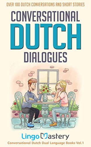 Conversational Dutch Dialogues: Over 100 Dutch Conversations and Short Stories (Conversational Dutch Dual Language Books) (English Edition)