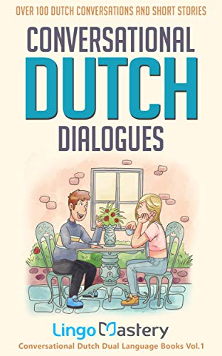 Conversational Dutch Dialogues: Over 100 Dutch Conversations and Short Stories (Conversational Dutch Dual Language Books) (English Edition)