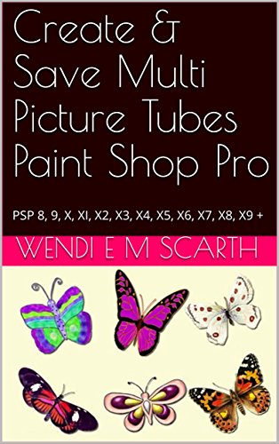 Create & Save Multi Picture Tubes Paint Shop Pro: PSP 8, 9, X, XI, X2, X3, X4, X5, X6, X7, X8, X9 + (Paint Shop Pro Made Easy Book 271) (English Edition)