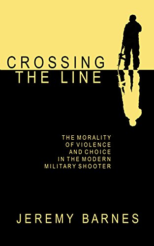 Crossing the Line: The Morality of Violence and Choice in the Modern Military Shooter (English Edition)
