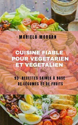 CUISINE FIABLE POUR VÉGÉTARIEN & VÉGÉTALIEN: 93 Recettes saines à base de légumes et de fruits (French Edition)