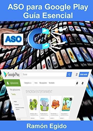 Curso de ASO para Google Play: Guía Esencial. Todo sobre el App Store Optimization: No hay más ASO de lo que está en este libro. Y 100% en español.