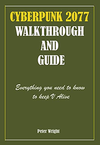 Cyberpunk 2077: Walkthrough and Guide: Everything you need to know to Keep V Alive (English Edition)