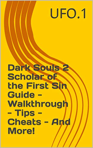Dark Souls 2 Scholar of the First Sin Guide - Walkthrough - Tips - Cheats - And More! (English Edition)