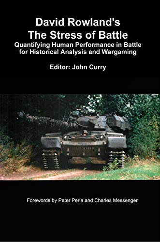 David Rowland's The Stress of Battle: Quantifying Human Performance in Battle for Historical Analysis and Wargaming (History of Wargaming Project: Professional Wargaming Book 11) (English Edition)