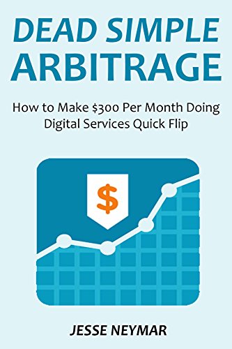 DEAD SIMPLE ARBITRAGE: How to Make $300 Per Month Doing Digital Services Quick Flip (English Edition)
