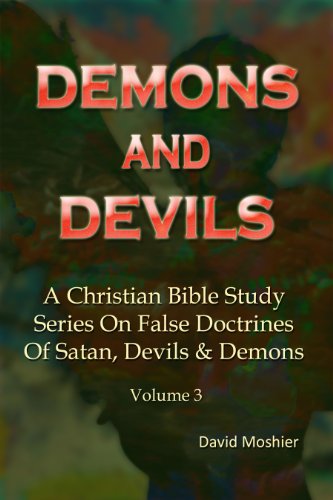 Demons & Devils (A Christian Bible Study Series On False Doctrines Of Satan, Devils & Demons Book 3) (English Edition)