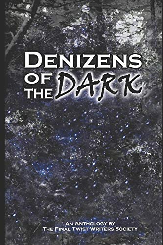 Denizens of the Dark: An Anthology by The Final Twist Writers Society