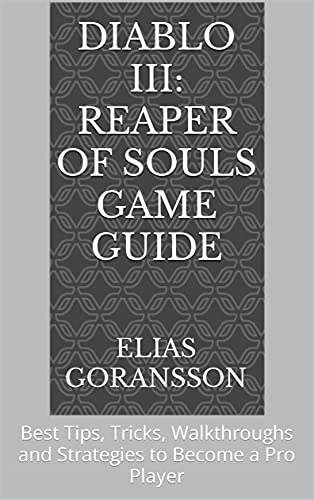 Diablo III: Reaper of Souls Game Guide: Best Tips, Tricks, Walkthroughs and Strategies to Become a Pro Player (English Edition)