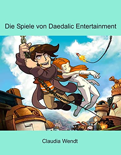 Die Spiele von Daedalic Entertainment: Daedalic Entertainment als Entwickler (Spieleentwickler und ihre Spiele 3) (German Edition)