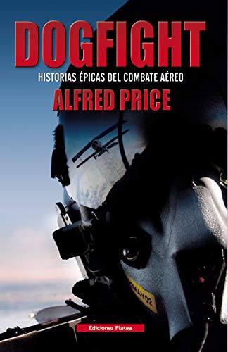 Dogfight: historias épicas del combate aéreo