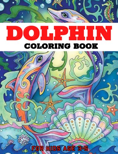Dolphin Coloring Book For Kids Age 3-5: coloring book,A Mindfulness and Stress Relief Activity Dolphin Coloring Book Amazing Design Of Dolphins Relaxation and Stress Relief