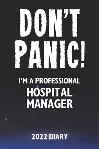 Don't Panic! I'm A Professional Hospital Manager - 2022 Diary: Funny 2022 Planner Gift For A Hard Working Hospital Manager