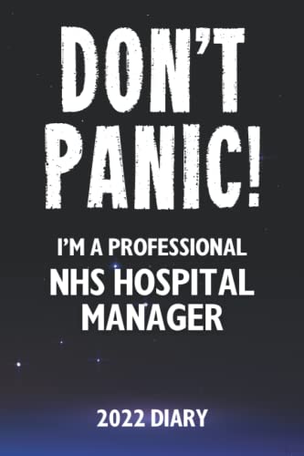 Don't Panic! I'm A Professional Nhs Hospital Manager - 2022 Diary: Customized Weekly Work Planner Gift For A Busy Nhs Hospital Manager.