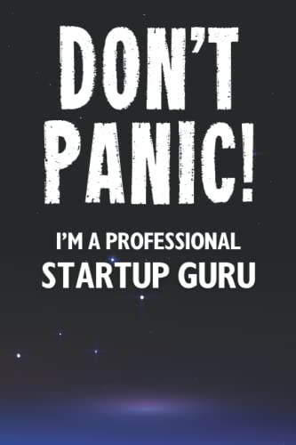 Don't Panic! I'm A Professional Startup Guru: Customized 100 Page Lined Notebook Journal Gift For A Busy Startup Guru : Greeting Or Birthday Card Alternaive.