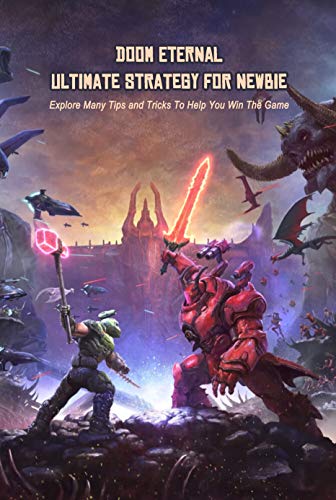 Doom Eternal Ultimate Strategy For Newbie: Explore Many Tips and Tricks To Help You Win The Game: Guide and Walkthrough Doom Eternal (English Edition)