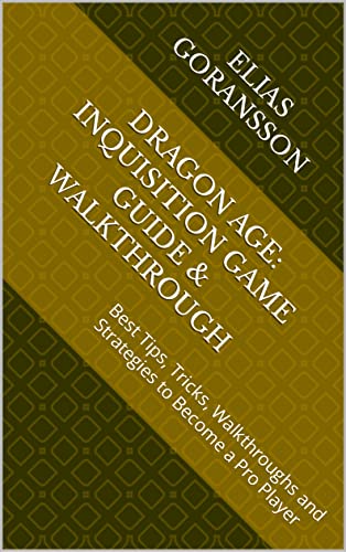 Dragon Age: Inquisition Game Guide & Walkthrough: Best Tips, Tricks, Walkthroughs and Strategies to Become a Pro Player (English Edition)