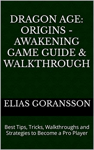 Dragon Age: Origins - Awakening Game Guide & Walkthrough: Best Tips, Tricks, Walkthroughs and Strategies to Become a Pro Player (English Edition)