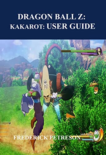 DRAGON BALL Z: KAKAROT: USER GUIDE: Complete Step by step guide that we walk you through from scratch to finish (English Edition)