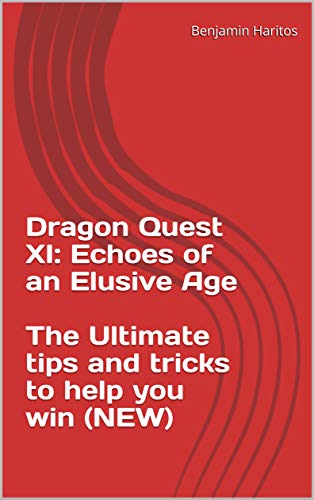 Dragon Quest XI: Echoes of an Elusive Age - The Ultimate tips and tricks to help you win (NEW) (English Edition)