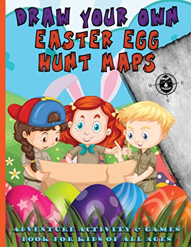 Draw Your Own Easter Egg Hunt Maps - adventure activity and games book for kids of all ages: 50 blank pages printed with a compass, ideal for young Egg Hunters