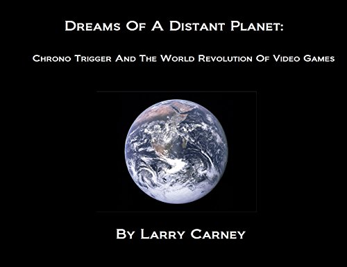 Dreams of A Distant Planet: Chrono Trigger and the World Revolution of Video Games (English Edition)