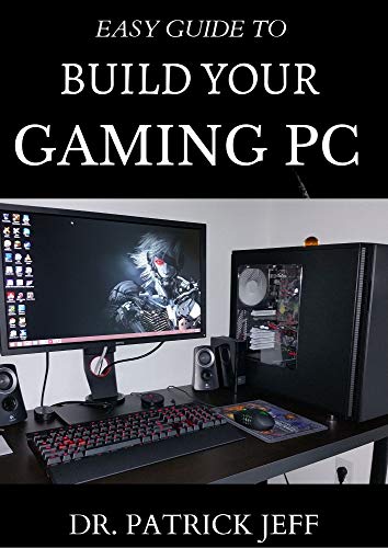 EASY GUIDE TO BUILD YOUR GAMING PC : The Complete Guide To Building And Assembling Your Gaming PC With Detailed Guidelines (English Edition)