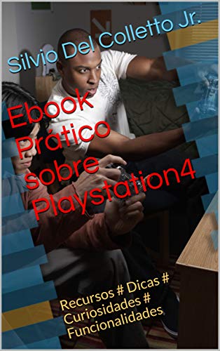 Ebook Prático sobre Playstation4: Recursos # Dicas # Curiosidades # Funcionalidades (Portuguese Edition)