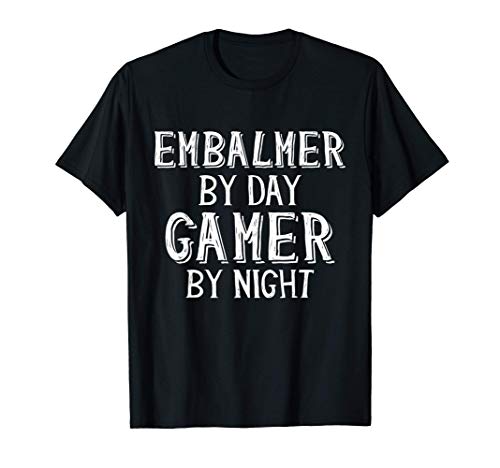 Embalmer By Day Gamer By Night Gift For Morticians Embalmers Camiseta