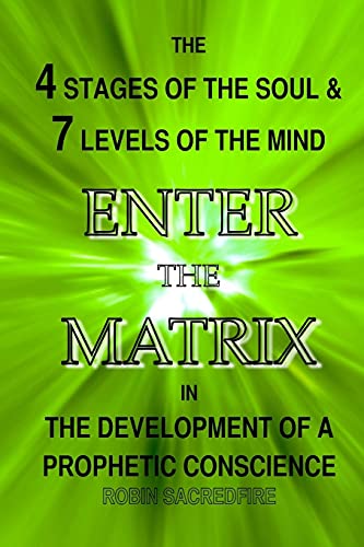 Enter the Matrix: The 4 Stages of the Soul and 7 Levels of the Mind in the Development of a Prophetic Conscience