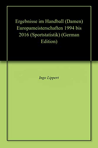 Ergebnisse im Handball (Damen) Europameisterschaften 1994 bis 2016 (Sportstatistik 16) (German Edition)