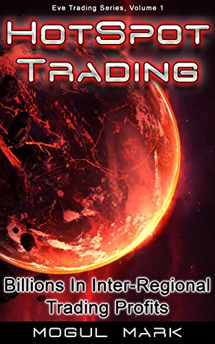 Eve Online 'Hotspot' Trading: A Step-by-Step Eve Market Guide To Making 'Billions' Through Inter-Regional Trading (Eve Trading Series Book 1) (English Edition)