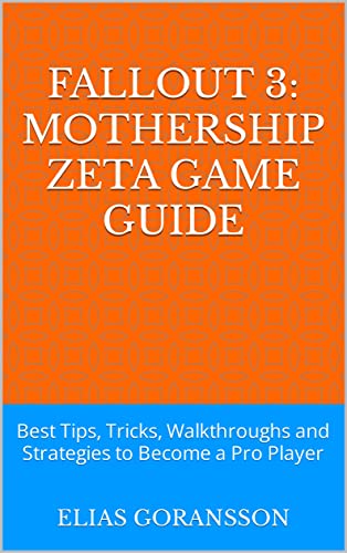 Fallout 3: Mothership Zeta Game Guide: Best Tips, Tricks, Walkthroughs and Strategies to Become a Pro Player (English Edition)